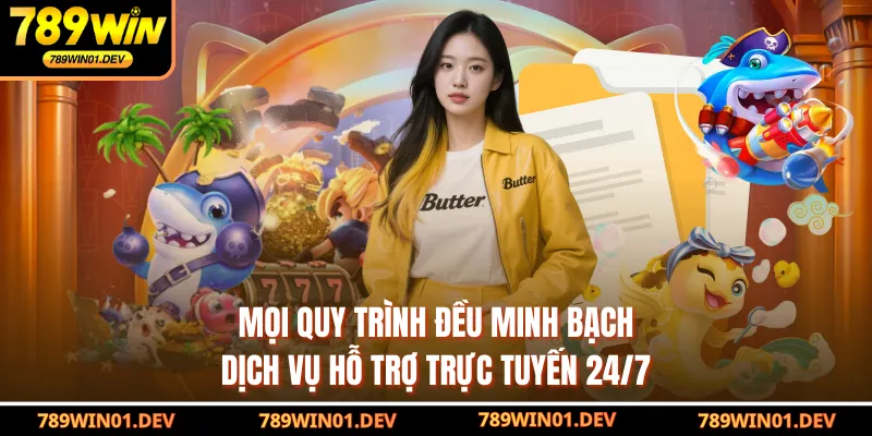 Mọi quy trình đều minh bạch, dịch vụ hỗ trợ trực tuyến 24/7